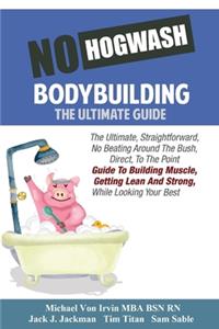 No Hogwash Bodybuilding - The Ultimate Guide