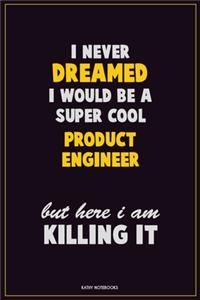 I Never Dreamed I would Be A Super Cool Product Engineer But Here I Am Killing It