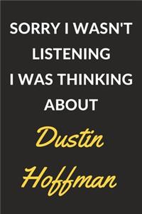 Sorry I Wasn't Listening I Was Thinking About Dustin Hoffman