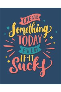 Create Something Today, Even If It Sucks