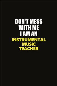 Don't Mess With Me I Am An Instrumental Music Teacher