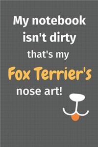 My notebook isn't dirty that's my Fox Terrier's nose art