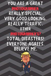 You Are A Great Photographer Really Special Very Good Looking: Photographer Funny Trump Career Office Graduation Gift Journal / Notebook / Diary / Unique Greeting Card Alternative