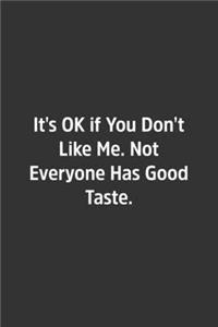 It's OK if You Don't Like Me. Not Everyone Has Good Taste.