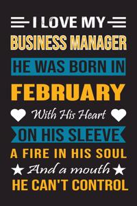 I Love My Business Manager He Was Born In February With His Heart On His Sleeve A Fire In His Soul And A Mouth He Can't Control