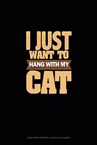I Just Want To Hang With My Cat