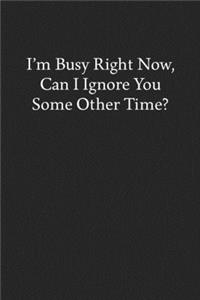 I'm Busy Right Now, Can I Ignore You Some Other Time?