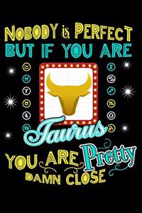 Nobody Is Perfect But If You Are Taurus You Are Pretty Damn Close