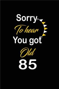 Sorry To hear You got Old 85