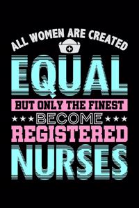 All Women Are Created Equal But Only The Finest Become Registered Nurses: Dot Grid Notebook, Dotted Journal Pages For Notes, Bullet Planner Or Organizer For Nursing Students And LPN RN Nurses (6 x 9; 120 Pages)