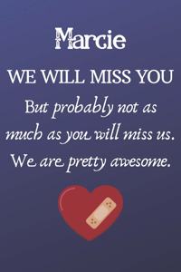 Marcie We Will Miss You But Probably Not as Much As You Will Miss us. We Are Pretty Awesome.
