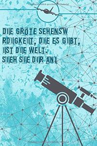 Die größte Sehenswürdigkeit, die es gibt, ist die Welt. Sieh sie dir an