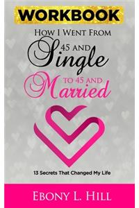 How I went from 45 and Single to 45 and Married WORKBOOK