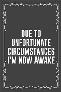 Due to Unfortunate Circumstances I'm Now Awake