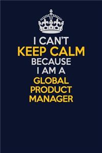 I Can't Keep Calm Because I Am A Global Product Manager