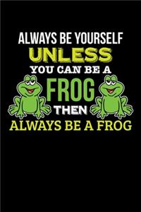 Always Be Yourself Unless You Can Be a Frog Then Always Be a Frog
