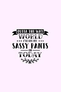 Outta The Way World I've Got My Sassy Pants On Today