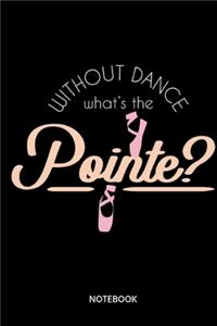 Without Dance Whats The Pointe? Notebook