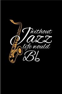 Without Jazz Life Would Bb