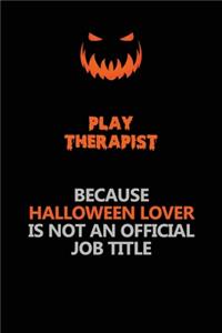 Play Therapist Because Halloween Lover Is Not An Official Job Title