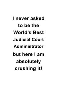 I Never Asked To Be The World's Best Judicial Court Administrator But Here I Am Absolutely Crushing It