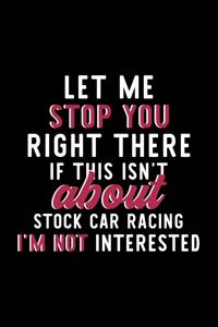 Let Me Stop You Right There If This Isn't About Stock Car Racing I'm Not Interested