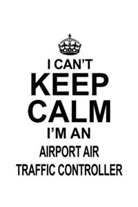 I Can't Keep Calm I'm An Airport Air Traffic Controller