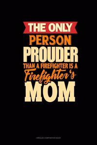 The Only Person Prouder Than A Firefighter Is A Firefighter's Mom
