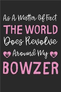As A Matter Of Fact The World Does Revolve Around My Bowzer