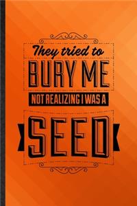 They Tried to Bury Me Not Realizing I Was a Seed