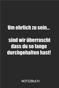 Um ehrlich zu sein.. sind wir überrascht dass du so lange durchgehalten hast Notizbuch
