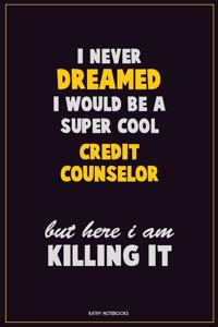 I Never Dreamed I would Be A Super Cool Credit Counselor But Here I Am Killing It