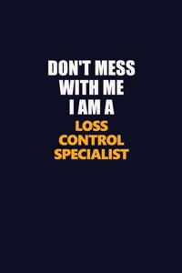 Don't Mess With Me I Am A Loss Control Specialist