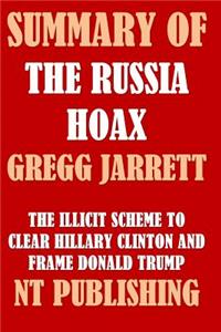 Summary of the Russia Hoax by Gregg Jarrett: The Illicit Scheme to Clear Hillary Clinton and Frame Donald Trump