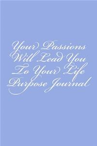 Your Passions Will Lead You To Your Life Purpose Journal