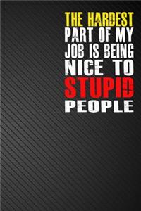 The Hardest Part of My Job is Being Nice to Stupid People