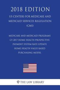 Medicare and Medicaid Programs - CY 2017 Home Health Prospective Payment System Rate Update - Home Health Value-Based Purchasing Model (US Centers for Medicare and Medicaid Services Regulation) (CMS) (2018 Edition)