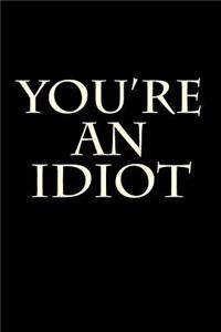 You're an Idiot: Blank Lined Journal