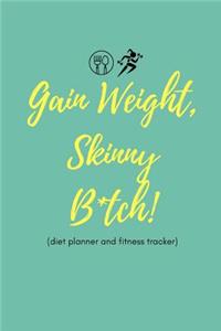 Gain Weight Skinny B*tch! (Diet Planner and Fitness Tracker)
