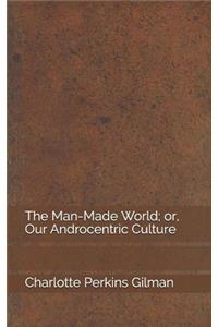 The Man-Made World; Or, Our Androcentric Culture