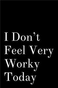 I Don't Feel Very Worky Today