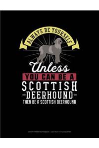 Always Be Yourself Unless You Can Be a Scottish Deerhound Then Be a Scottish Deerhound