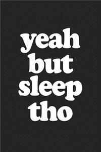 Yeah But Sleep Tho