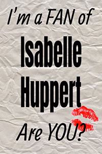 I'm a Fan of Isabelle Huppert Are You? Creative Writing Lined Journal