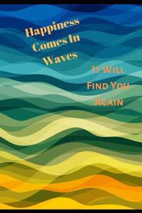 Happiness Comes in Waves. It Will Find You Again.