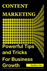 Content Marketing: Powerful Tips and Tricks for Business Growth (Blogging for Profit, Content Ideas, Blogging for Money, Blogging for Beginners, Content Strategy for the Web, Content Marketing Strategy)