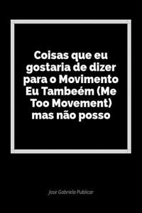 Coisas Que Eu Gostaria de Dizer Para O Movimento Eu TambeÃ©m (Me Too Movement) Mas NÃ£o Posso: Um DiÃ¡rio Em Branco Para Expressar Seus Sentimentos