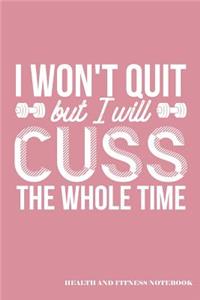I Won't Quit But I Will Cuss the Whole Time Health and Fitness Notebook