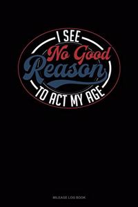 I See No Good Reason to ACT My Age