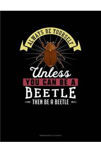 Always Be Yourself Unless You Can Be a Beetle Then Be a Beetle